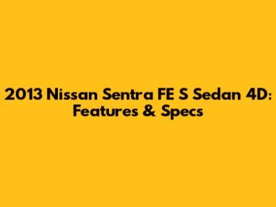 2013 Nissan Sentra FE S Sedan 4D: Features & Specs