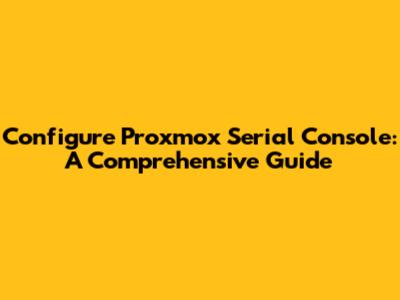 Configure Proxmox Serial Console: A Comprehensive Guide