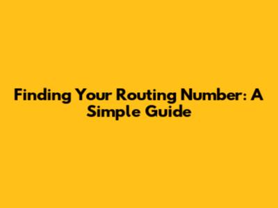 Finding Your Routing Number: A Simple Guide