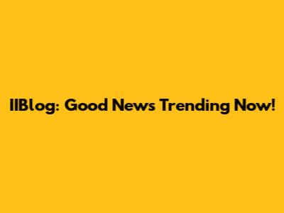 IIBlog: Good News Trending Now!
