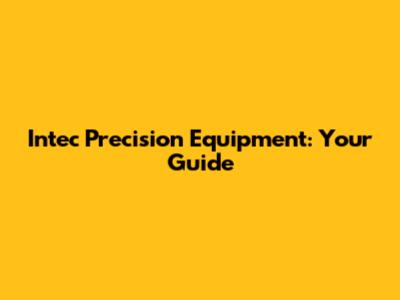 Intec Precision Equipment: Your Guide