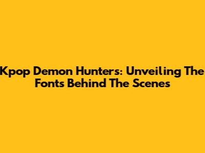 Kpop Demon Hunters: Unveiling The Fonts Behind The Scenes