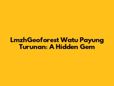 LmzhGeoforest Watu Payung Turunan: A Hidden Gem