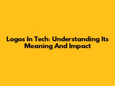 Logos In Tech: Understanding Its Meaning And Impact