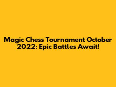 Magic Chess Tournament October 2022: Epic Battles Await!