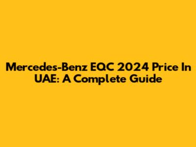 Mercedes-Benz EQC 2024 Price In UAE: A Complete Guide