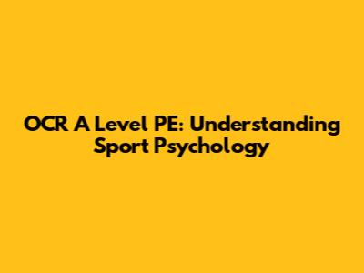 OCR A Level PE: Understanding Sport Psychology