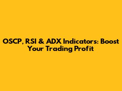 OSCP, RSI & ADX Indicators: Boost Your Trading Profit