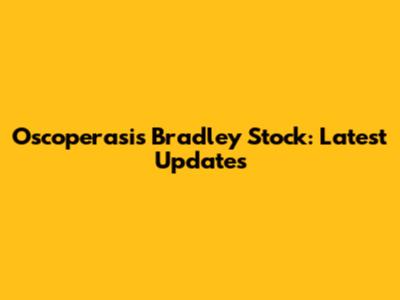 Oscoperasis Bradley Stock: Latest Updates
