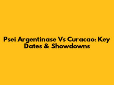 Psei Argentinase Vs Curacao: Key Dates & Showdowns