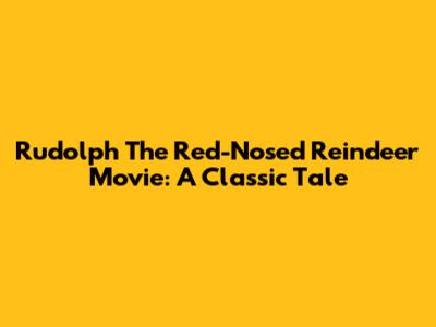 Rudolph The Red-Nosed Reindeer Movie: A Classic Tale