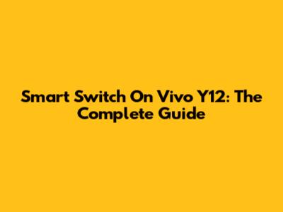 Smart Switch On Vivo Y12: The Complete Guide
