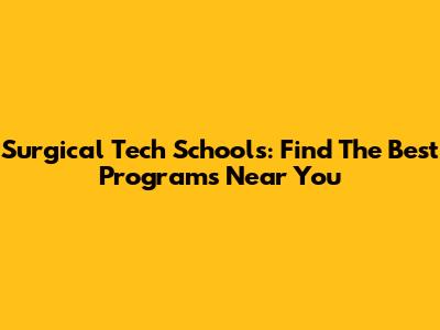 Surgical Tech Schools: Find The Best Programs Near You