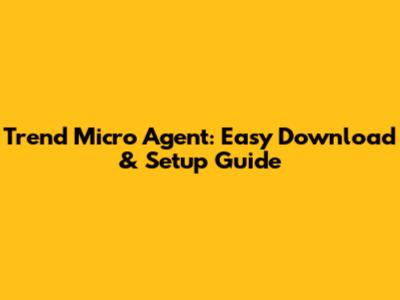 Trend Micro Agent: Easy Download & Setup Guide
