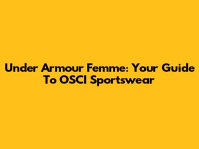 Under Armour Femme: Your Guide To OSCI Sportswear